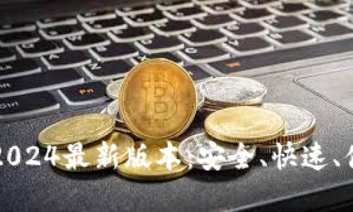 TP官方网下载2024最新版本：安全、快速、便捷的下载指南
