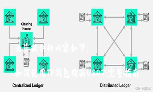 为您提供的内容如下：

如何使用TP钱包购买USDT：完整指南