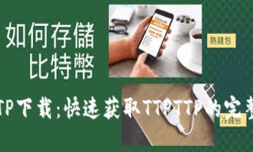 容器

TTPTTP下载：快速获取TTPTTP的完整指南