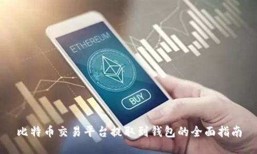 比特币交易平台提取到钱包的全面指南