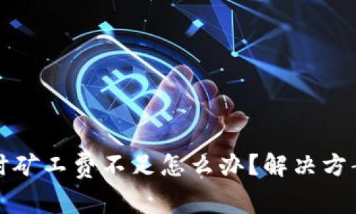 TP钱包卖币时矿工费不足怎么办？解决方案与注意事项