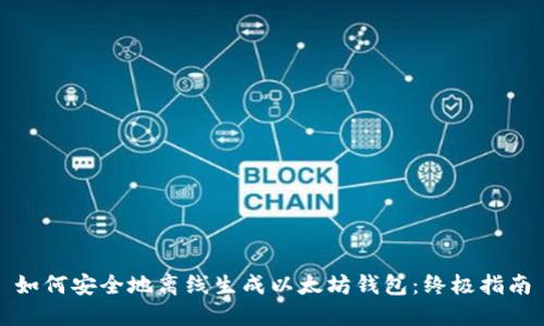 如何安全地离线生成以太坊钱包：终极指南