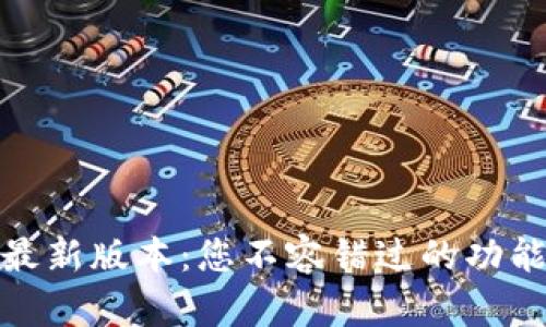 TP钱包最新版本：您不容错过的功能与优势