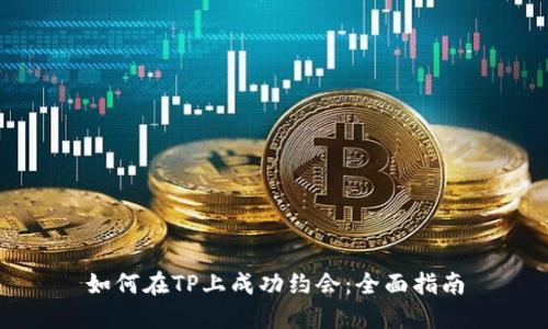 如何在TP上成功约会：全面指南