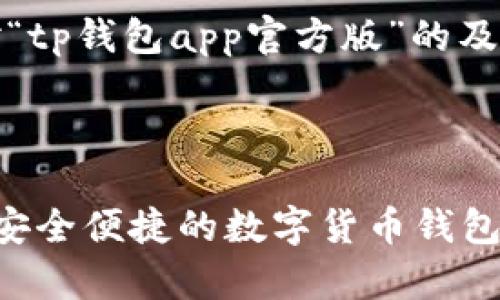注：以下内容为针对“tp钱包app官方版”的及相关内容创建示例。

和关键词

tp钱包app官方版：安全便捷的数字货币钱包解决方案