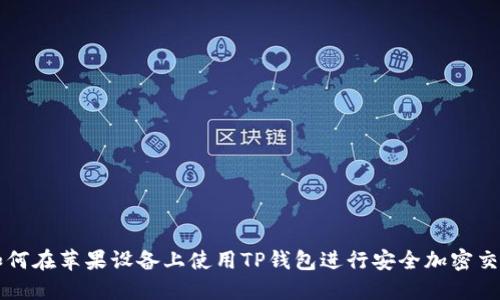 如何在苹果设备上使用TP钱包进行安全加密交易