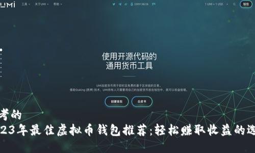 思考的  
2023年最佳虚拟币钱包推荐：轻松赚取收益的选择
