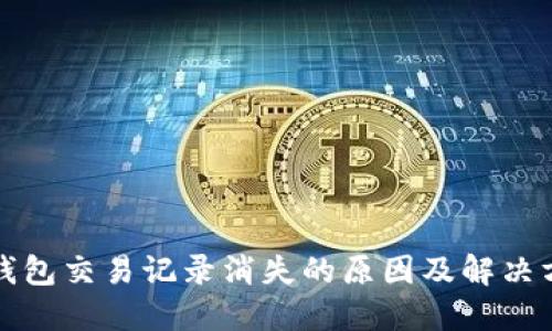 TP钱包交易记录消失的原因及解决方案