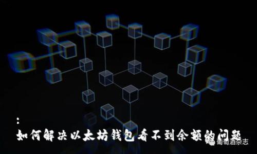 :
如何解决以太坊钱包看不到余额的问题