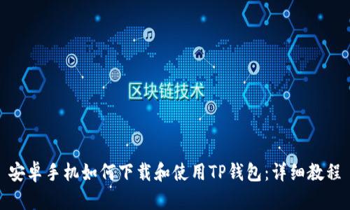 安卓手机如何下载和使用TP钱包：详细教程