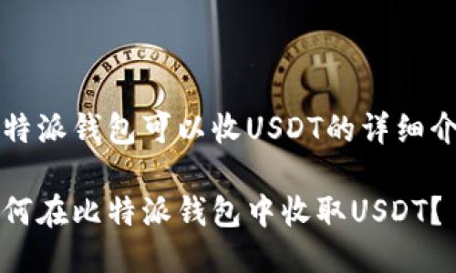 比特派钱包可以收USDT的详细介绍

如何在比特派钱包中收取USDT？