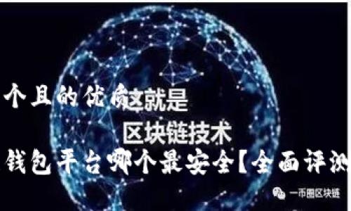 思考一个且的优质

区块链钱包平台哪个最安全？全面评测与推荐