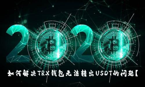 如何解决TRX钱包无法转出USDT的问题？