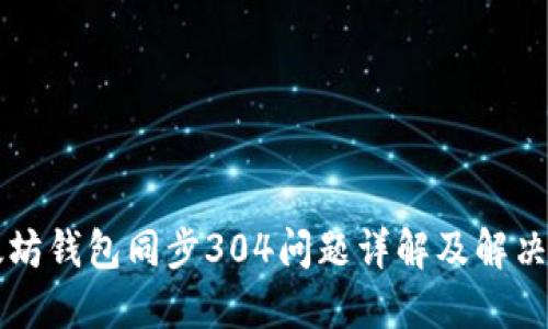 以太坊钱包同步304问题详解及解决方案