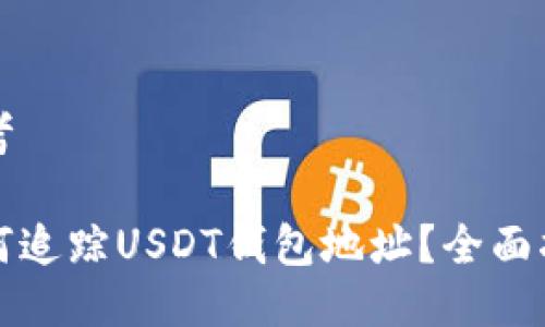 思考

如何追踪USDT钱包地址？全面指南