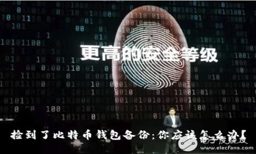 捡到了比特币钱包备份：你应该怎么办？