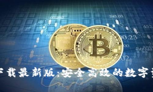 TP钱包官方下载最新版：安全高效的数字资产管理工具