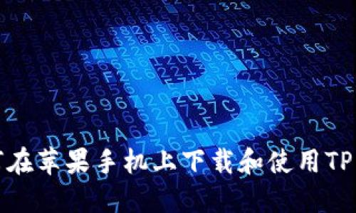  如何在苹果手机上下载和使用TP钱包？