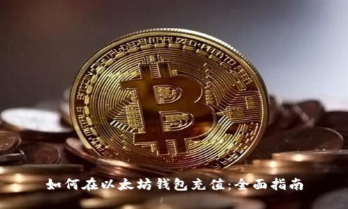 如何在以太坊钱包充值：全面指南