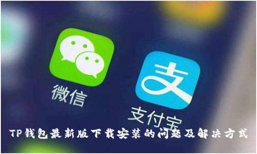 TP钱包最新版下载安装的问题及解决方式
