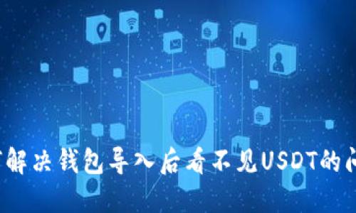 如何解决钱包导入后看不见USDT的问题？