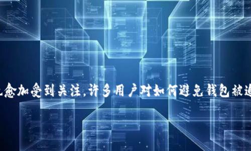 引言

在数字货币日益普及的今天，区块链钱包作为储存和管理数字资产的重要工具，随之而来的关于隐私和安全性的问题也愈加受到关注。许多用户对如何避免钱包被追踪充满好奇，尤其是当涉及到保护个人隐私和资产安全的时候。本文将为您深入探讨如何降低区块链钱包的可追踪性。

区块链钱包如何保护隐私，防止追踪的最佳实践