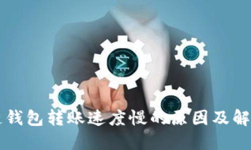 区块链钱包转账速度慢的原因及解决方案