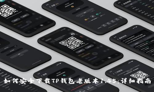 如何安全下载TP钱包老版本1.45：详细指南