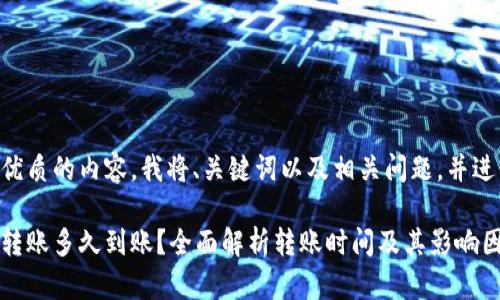 为提供一个优质的内容，我将、关键词以及相关问题，并进行详细讲解。

区块链钱包转账多久到账？全面解析转账时间及其影响因素