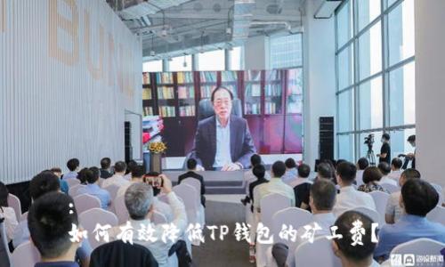 :
如何有效降低TP钱包的矿工费？