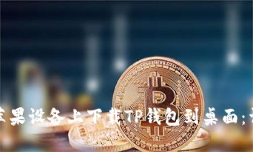 如何在苹果设备上下载TP钱包到桌面：详细教程