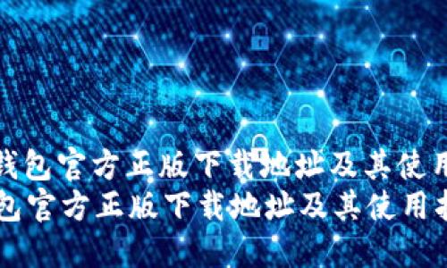 : TP钱包官方正版下载地址及其使用指南
TP钱包官方正版下载地址及其使用指南