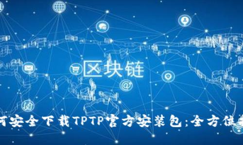 如何安全下载TPTP官方安装包：全方位指南