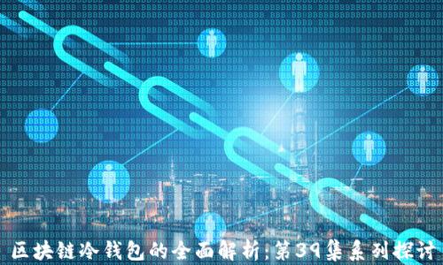 
区块链冷钱包的全面解析：第39集系列探讨