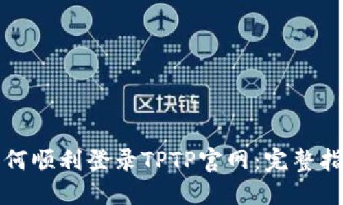 如何顺利登录TPTP官网：完整指南
