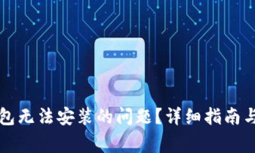 如何解决TP钱包无法安装的问题？详细指南与常见问题解答