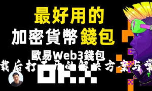 TP冷钱包下载后打不开的解决方案与常见问题解答