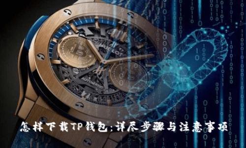 怎样下载TP钱包：详尽步骤与注意事项