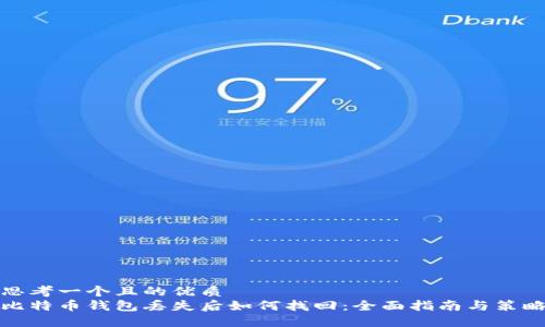 思考一个且的优质
比特币钱包丢失后如何找回：全面指南与策略