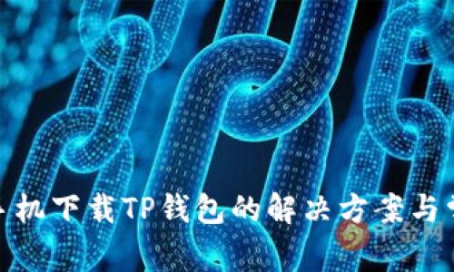 : 华为手机下载TP钱包的解决方案与常见问题