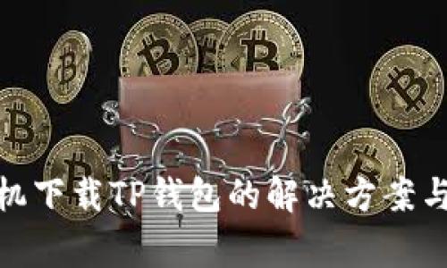 : 华为手机下载TP钱包的解决方案与常见问题