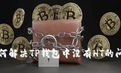 如何解决TP钱包中没有HT的