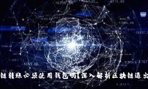 区块链转账必须使用钱包吗？深入解析区块链退出机制