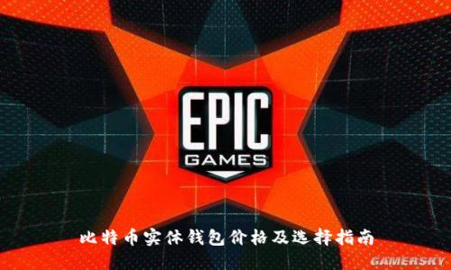 比特币实体钱包价格及选择指南