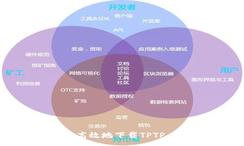 :
如何安全高效地下载TPTP：完整指南