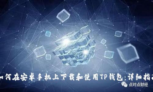 如何在安卓手机上下载和使用TP钱包：详细指南