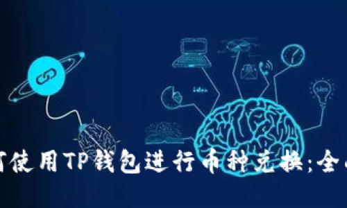 : 如何使用TP钱包进行币种兑换：全面指南