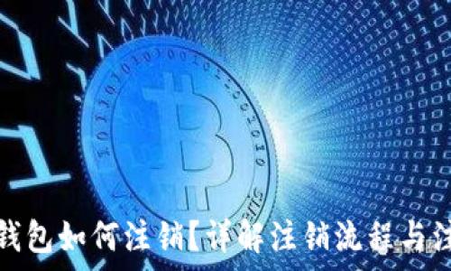   
区块链钱包如何注销？详解注销流程与注意事项