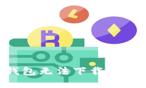优质
如何解决TP钱包无法下载的问题：完整指南