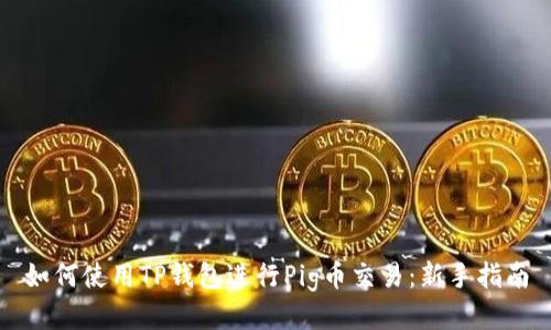 如何使用TP钱包进行Pig币交易：新手指南